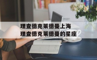 理查德克莱德曼上海 理查德克莱德曼的星座