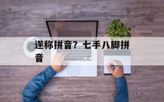 遂称拼音？七手八脚拼音