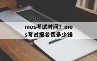 mos考试时间？mos考试报名费多少钱