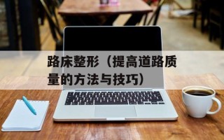 路床整形（提高道路质量的方法与技巧）