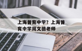 上海普育中学？上海普育中学周文德老师