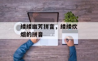 缕缕幽芳拼音，缕缕炊烟的拼音
