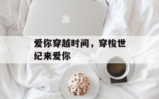 爱你穿越时间，穿梭世纪来爱你