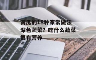 南瓜的18种家常做法深色蔬菜？吃什么蔬菜很有营养