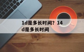 1d是多长时间？14d是多长时间