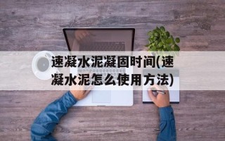 速凝水泥凝固时间(速凝水泥怎么使用方法)