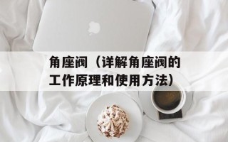 角座阀（详解角座阀的工作原理和使用方法）