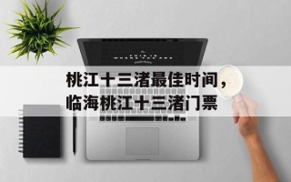 桃江十三渚最佳时间，临海桃江十三渚门票