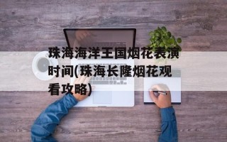 珠海海洋王国烟花表演时间(珠海长隆烟花观看攻略)