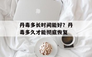丹毒多长时间能好？丹毒多久才能彻底恢复