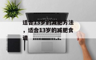 适合13岁的减肥方法，适合13岁的减肥食谱