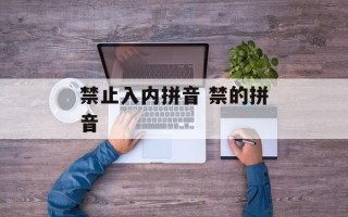 禁止入内拼音 禁的拼音