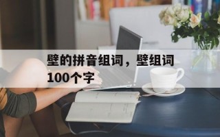 壁的拼音组词，壁组词100个字
