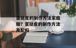 蛋挞皮的制作方法家庭版？蛋挞皮的制作方法及配料