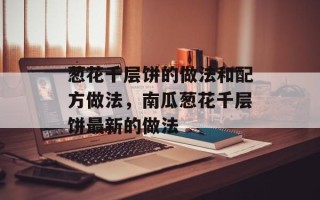 葱花千层饼的做法和配方做法，南瓜葱花千层饼最新的做法