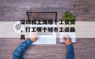 深圳和上海哪个工资高，打工哪个城市工资最高
