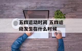 五四运动时间 五四运动发生在什么时候