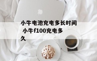 小牛电池充电多长时间 小牛f100充电多久