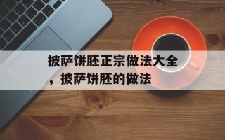 披萨饼胚正宗做法大全，披萨饼胚的做法