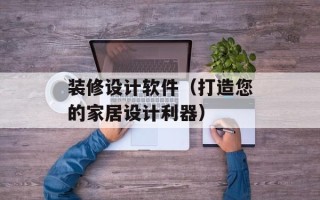 装修设计软件（打造您的家居设计利器）