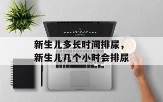 新生儿多长时间排尿，新生儿几个小时会排尿