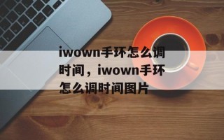 iwown手环怎么调时间，iwown手环怎么调时间图片