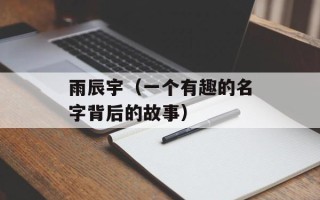 雨辰宇（一个有趣的名字背后的故事）
