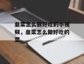 韭菜怎么做好吃的小视频，韭菜怎么做好吃的菜