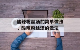 酸辣粉丝汤的简单做法，酸辣粉丝汤的做法
