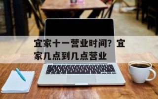 宜家十一营业时间？宜家几点到几点营业