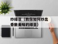 炒绿豆（教你如何炒出香脆美味的绿豆）
