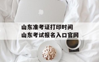 山东准考证打印时间 山东考试报名入口官网