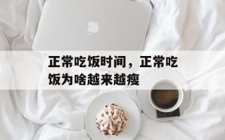正常吃饭时间，正常吃饭为啥越来越瘦