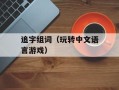 追字组词（玩转中文语言游戏）