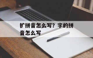 扩拼音怎么写？字的拼音怎么写