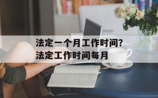 法定一个月工作时间？法定工作时间每月