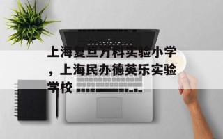 上海复旦万科实验小学，上海民办德英乐实验学校