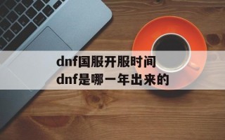 dnf国服开服时间 dnf是哪一年出来的