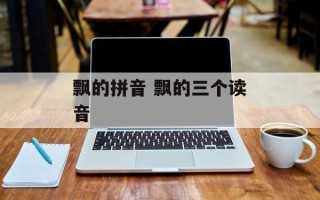飘的拼音 飘的三个读音