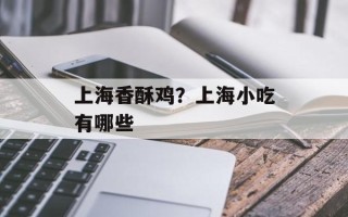 上海香酥鸡？上海小吃有哪些