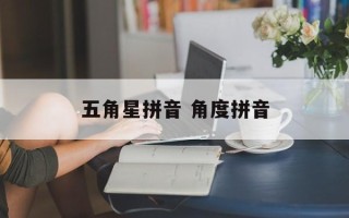 五角星拼音 角度拼音