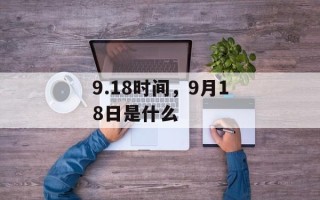 9.18时间，9月18日是什么