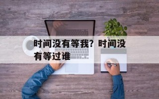 时间没有等我？时间没有等过谁
