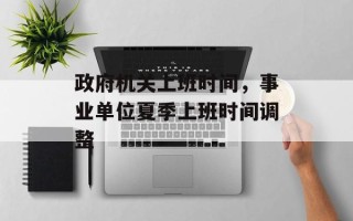 政府机关上班时间，事业单位夏季上班时间调整