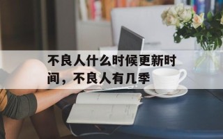 不良人什么时候更新时间，不良人有几季