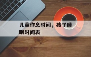 儿童作息时间，孩子睡眠时间表
