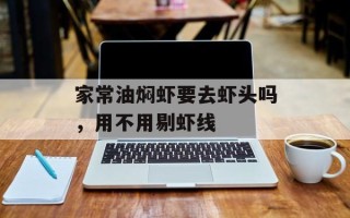 家常油焖虾要去虾头吗，用不用剔虾线