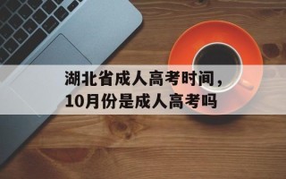 湖北省成人高考时间，10月份是成人高考吗