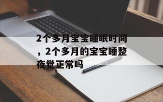 2个多月宝宝睡眠时间，2个多月的宝宝睡整夜觉正常吗