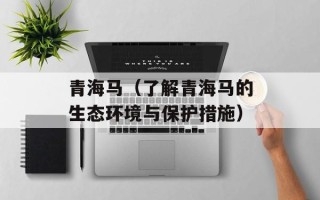 青海马（了解青海马的生态环境与保护措施）